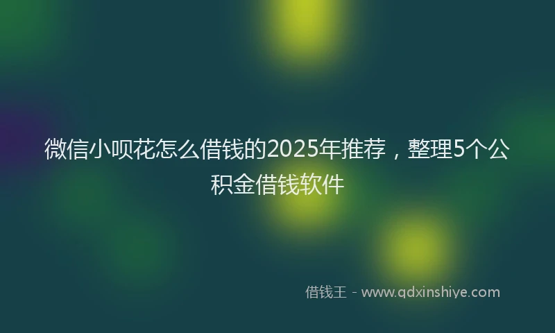 微信小呗花怎么借钱的2025年推荐，整理5个公积金借钱软件
