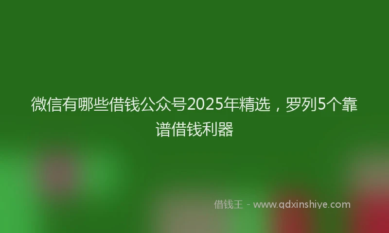 微信有哪些借钱公众号2025年精选，罗列5个靠谱借钱利器