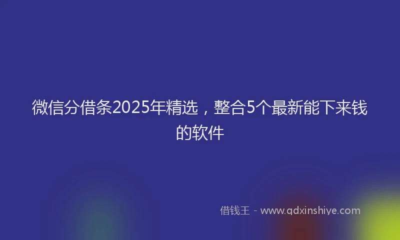 微信分借条2025年精选，整合5个最新能下来钱的软件