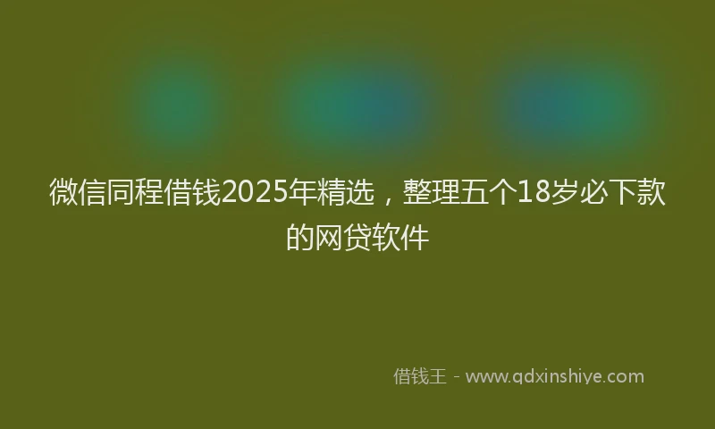 微信同程借钱2025年精选，整理五个18岁必下款的网贷软件