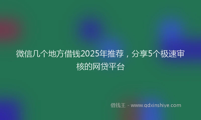 微信几个地方借钱2025年推荐，分享5个极速审核的网贷平台