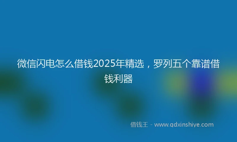 微信闪电怎么借钱2025年精选，罗列五个靠谱借钱利器