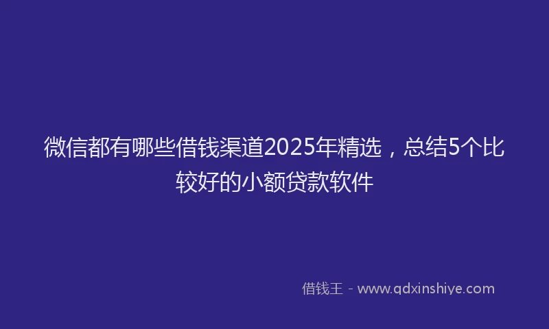 微信都有哪些借钱渠道2025年精选，总结5个比较好的小额贷款软件
