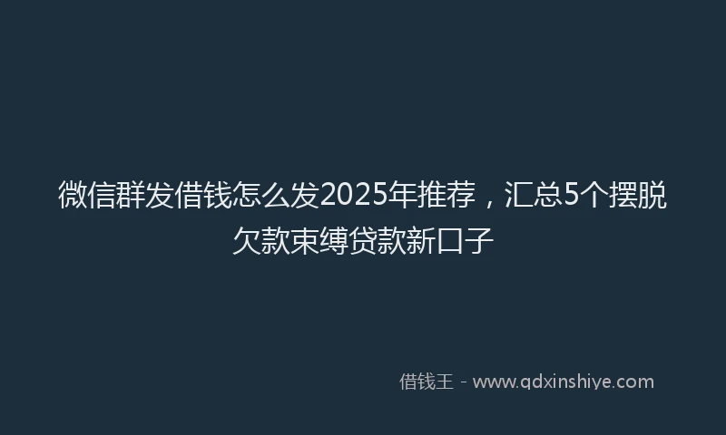 微信群发借钱怎么发2025年推荐，汇总5个摆脱欠款束缚贷款新口子