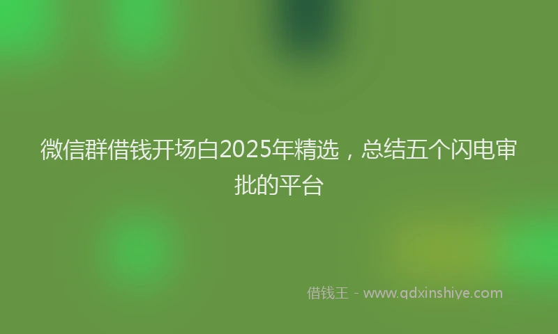 微信群借钱开场白2025年精选，总结五个闪电审批的平台