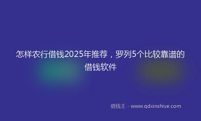 怎样农行借钱2025年推荐，罗列5个比较靠谱的借钱软件
