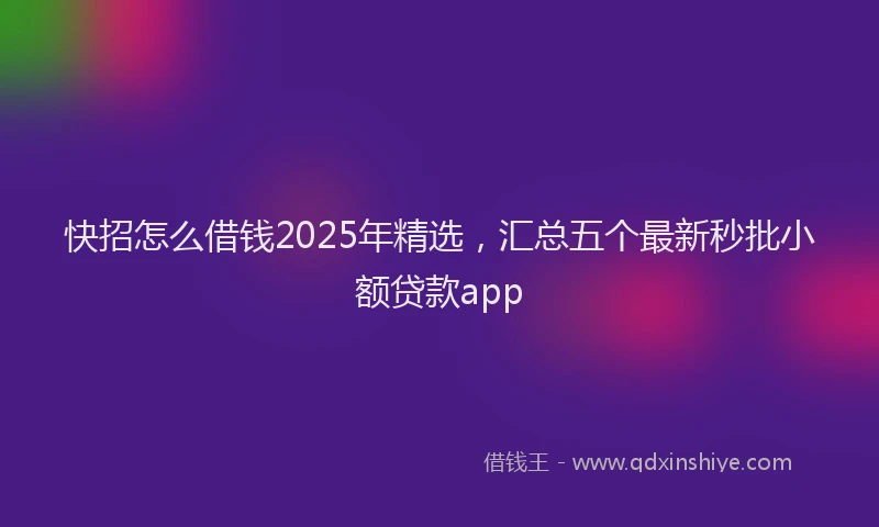 快招怎么借钱2025年精选，汇总五个最新秒批小额贷款app