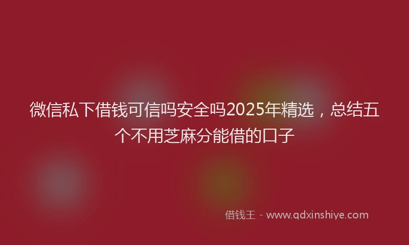 微信私下借钱可信吗安全吗2025年精选，总结五个不用芝麻分能借的口子
