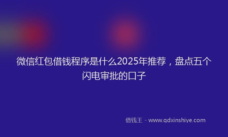 微信红包借钱程序是什么2025年推荐，盘点五个闪电审批的口子