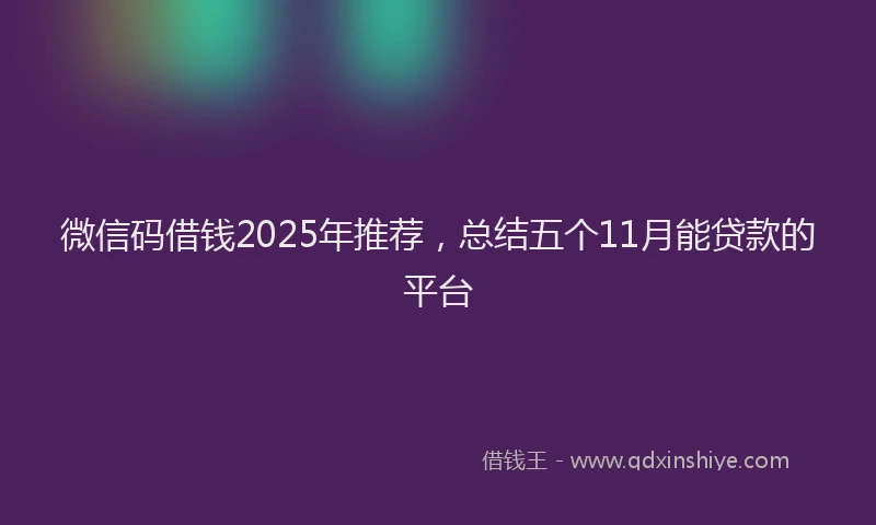 微信码借钱2025年推荐，总结五个11月能贷款的平台