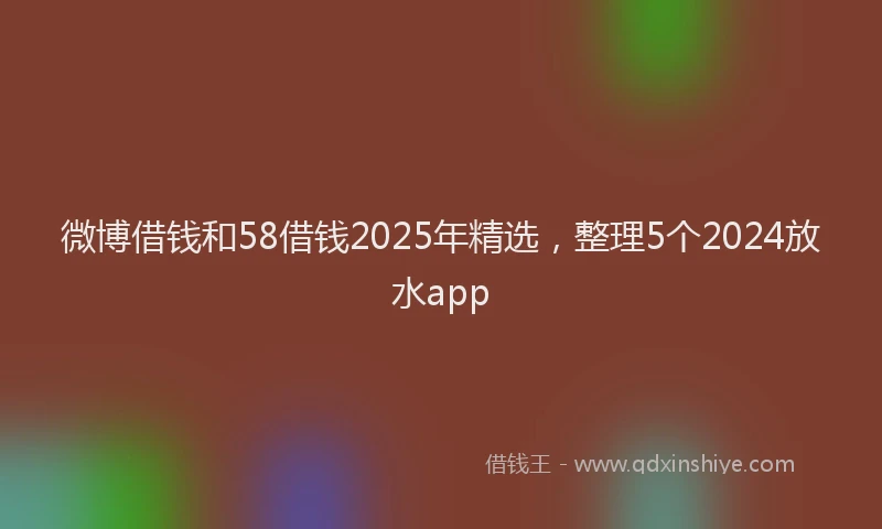 微博借钱和58借钱2025年精选，整理5个2024放水app