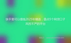 快手里可以借钱2025年精选，盘点5个网贷口子风控不严的平台