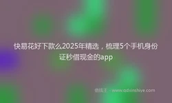 快易花好下款么2025年精选，梳理5个手机身份证秒借现金的app
