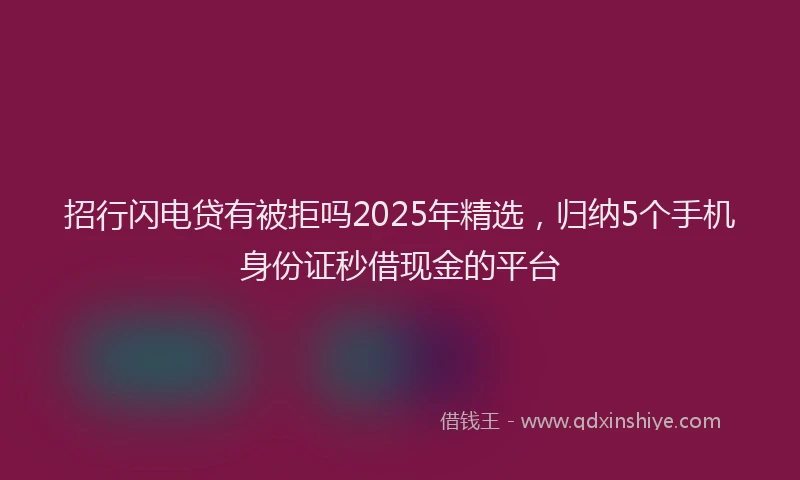 招行闪电贷有被拒吗2025年精选，归纳5个手机身份证秒借现金的平台