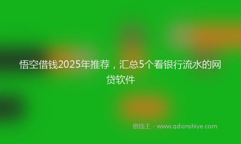 悟空借钱2025年推荐，汇总5个看银行流水的网贷软件