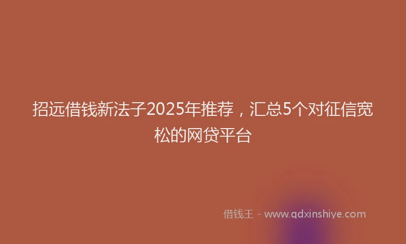 招远借钱新法子2025年推荐，汇总5个对征信宽松的网贷平台