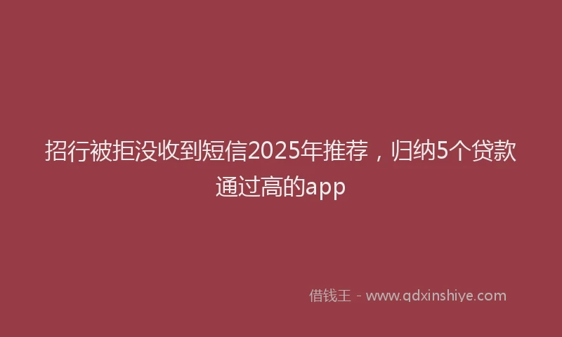 招行被拒没收到短信2025年推荐，归纳5个贷款通过高的app