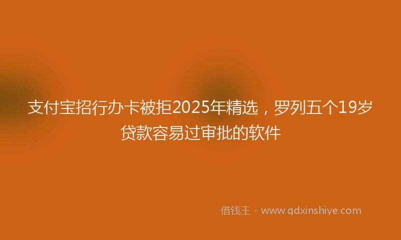 支付宝招行办卡被拒2025年精选，罗列五个19岁贷款容易过审批的软件
