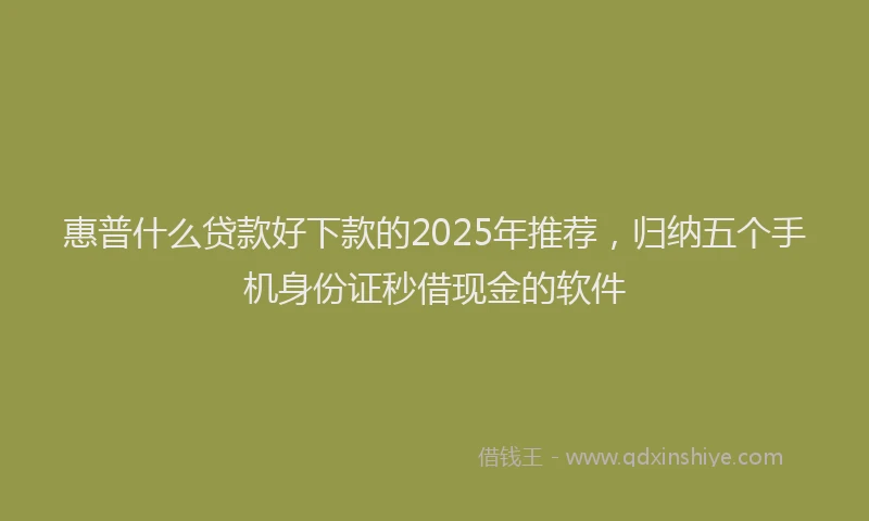 惠普什么贷款好下款的2025年推荐，归纳五个手机身份证秒借现金的软件