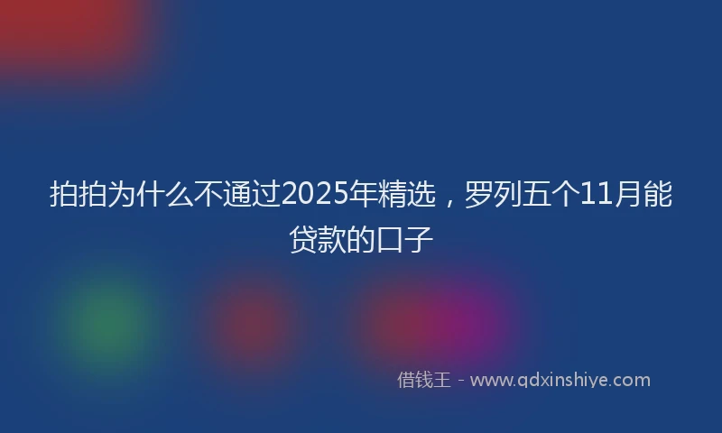 拍拍为什么不通过2025年精选，罗列五个11月能贷款的口子
