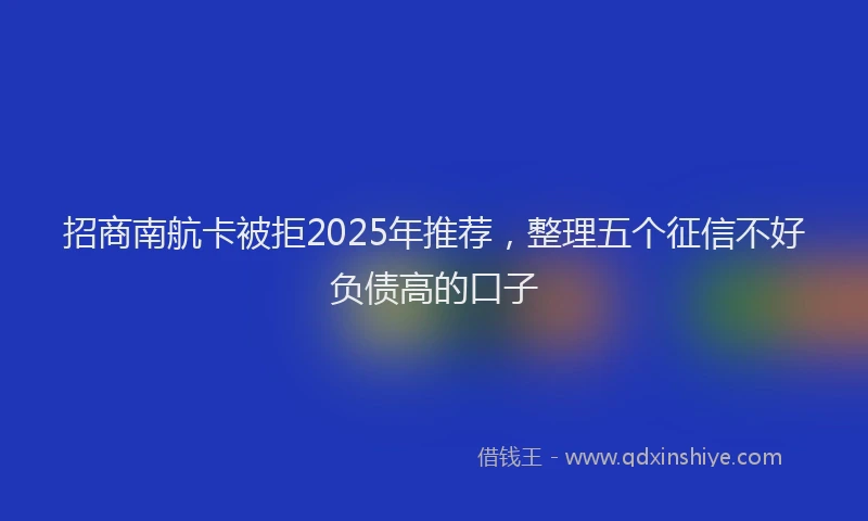 招商南航卡被拒2025年推荐，整理五个征信不好负债高的口子