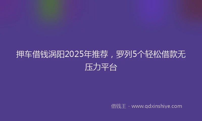 押车借钱涡阳2025年推荐，罗列5个轻松借款无压力平台