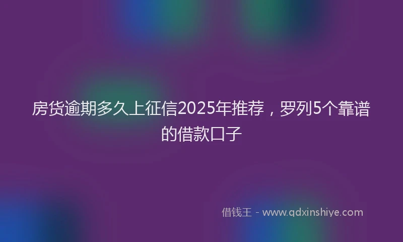 房货逾期多久上征信2025年推荐，罗列5个靠谱的借款口子