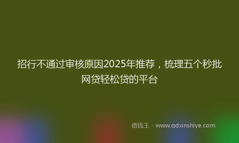 招行不通过审核原因2025年推荐，梳理五个秒批网贷轻松贷的平台
