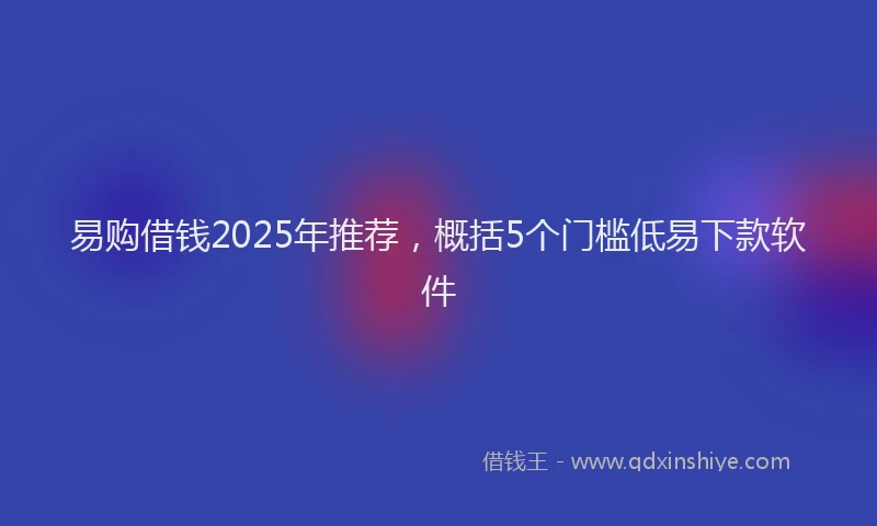 易购借钱2025年推荐，概括5个门槛低易下款软件