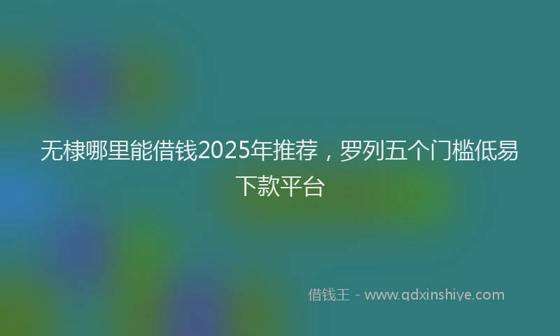 无棣哪里能借钱2025年推荐，罗列五个门槛低易下款平台