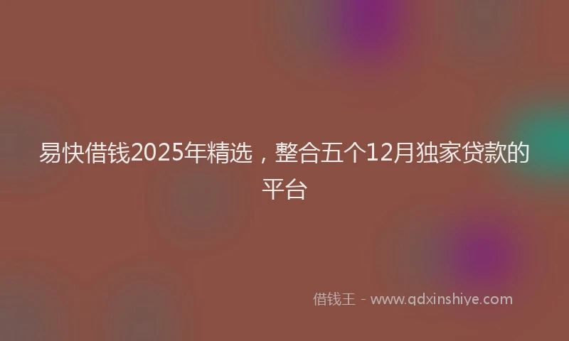 易快借钱2025年精选，整合五个12月独家贷款的平台