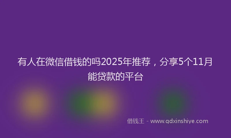 有人在微信借钱的吗2025年推荐，分享5个11月能贷款的平台