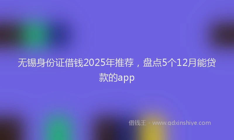 无锡身份证借钱2025年推荐，盘点5个12月能贷款的app