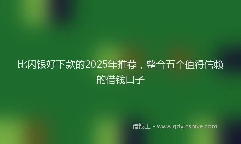 比闪银好下款的2025年推荐，整合五个值得信赖的借钱口子