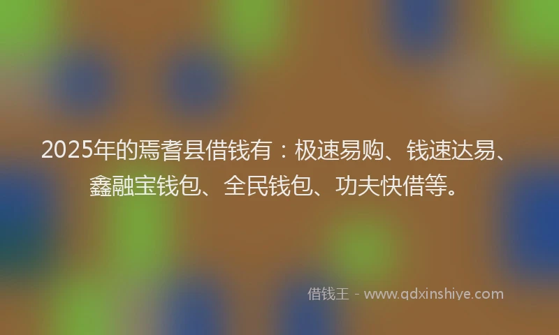 2025年的焉耆县借钱有：极速易购、钱速达易、鑫融宝钱包、全民钱包、功夫快借等。