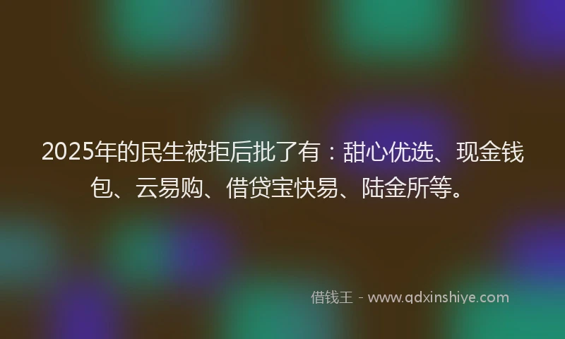 2025年的民生被拒后批了有：甜心优选、现金钱包、云易购、借贷宝快易、陆金所等。