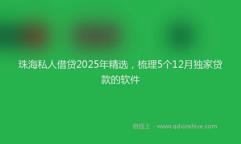 珠海私人借贷2025年精选，梳理5个12月独家贷款的软件