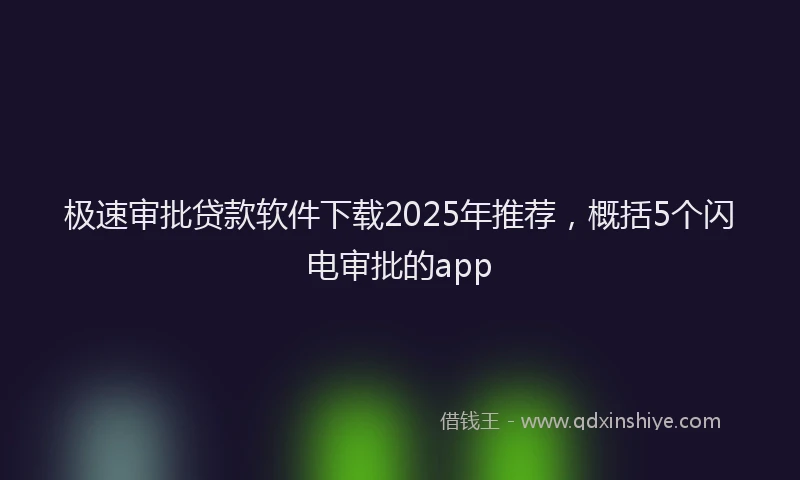极速审批贷款软件下载2025年推荐，概括5个闪电审批的app