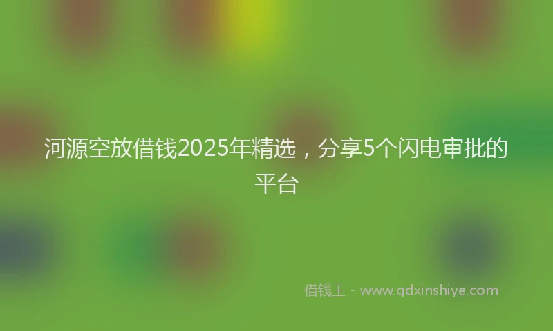 河源空放借钱2025年精选，分享5个闪电审批的平台