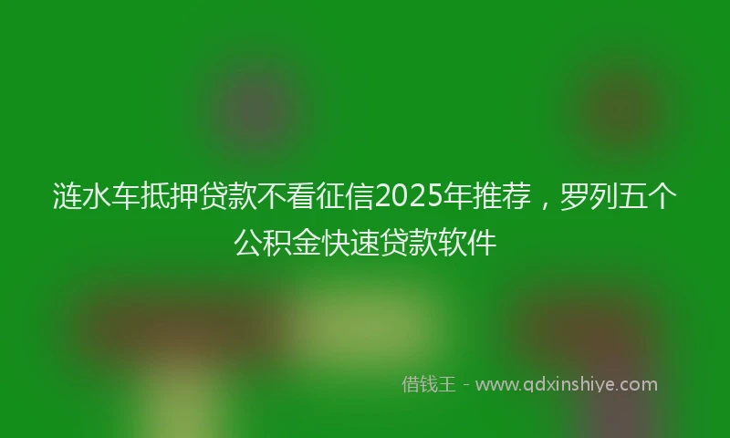 涟水车抵押贷款不看征信2025年推荐，罗列五个公积金快速贷款软件