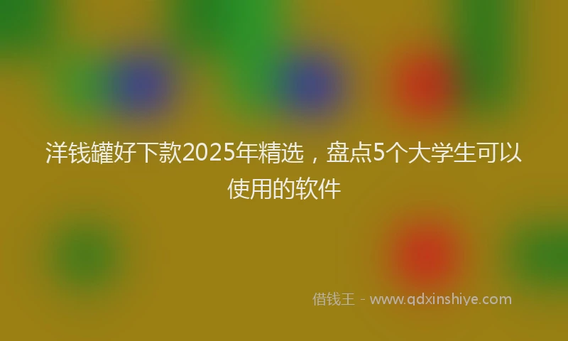洋钱罐好下款2025年精选，盘点5个大学生可以使用的软件