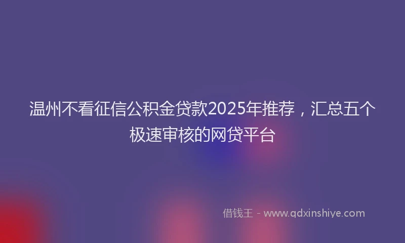 温州不看征信公积金贷款2025年推荐，汇总五个极速审核的网贷平台
