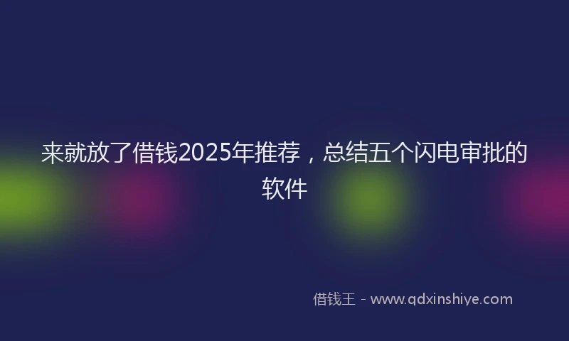 来就放了借钱2025年推荐，总结五个闪电审批的软件