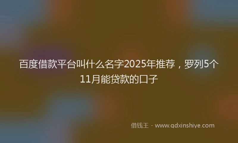 百度借款平台叫什么名字2025年推荐，罗列5个11月能贷款的口子