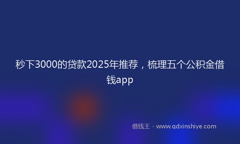 秒下3000的贷款2025年推荐，梳理五个公积金借钱app