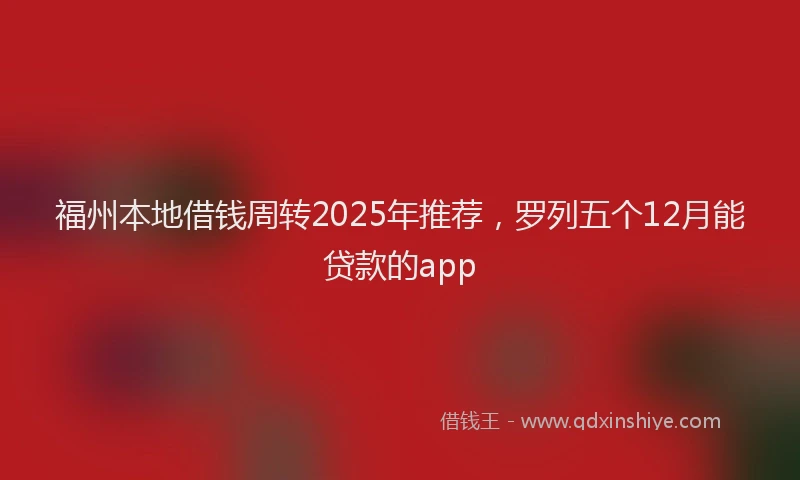 福州本地借钱周转2025年推荐，罗列五个12月能贷款的app