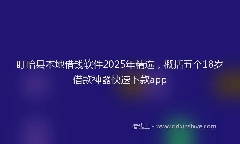 盱眙县本地借钱软件2025年精选，概括五个18岁借款神器快速下款app