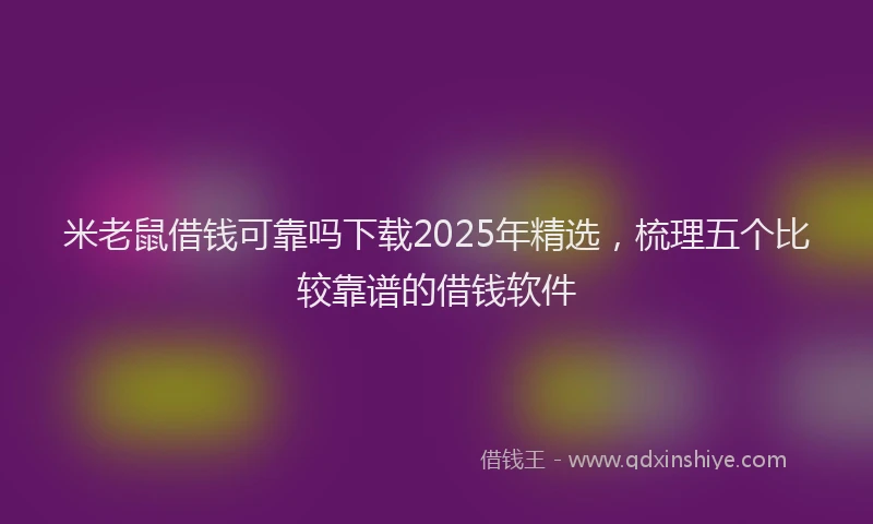 米老鼠借钱可靠吗下载2025年精选，梳理五个比较靠谱的借钱软件