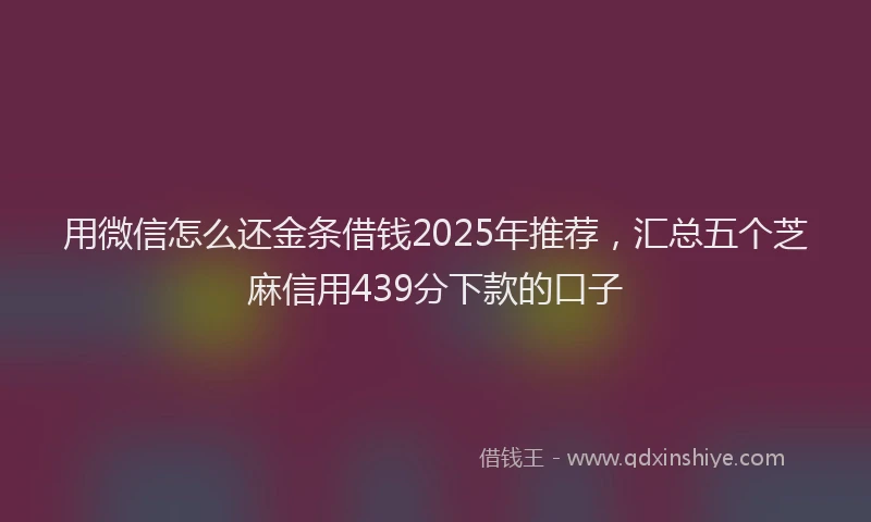 用微信怎么还金条借钱2025年推荐，汇总五个芝麻信用439分下款的口子