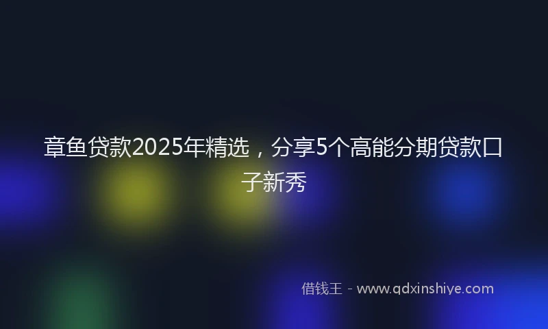 章鱼贷款2025年精选，分享5个高能分期贷款口子新秀